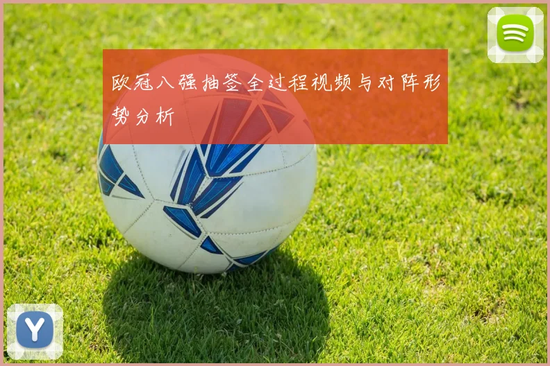 欧冠八强抽签全过程视频与对阵形势分析