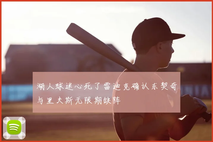 湖人球迷心死了雷迪克确认东契奇与里夫斯无限期缺阵