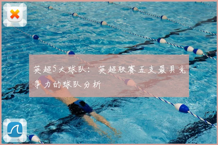 英超5大球队：英超联赛五支最具竞争力的球队分析